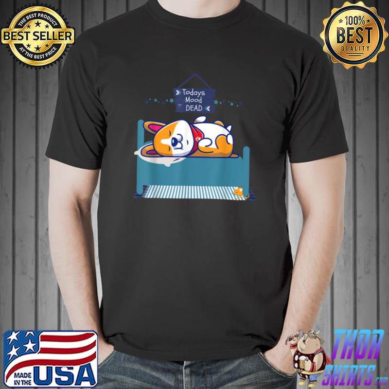 Todays Mood Dead Dog Todays Mood Sleeping Corgi T-Shirt