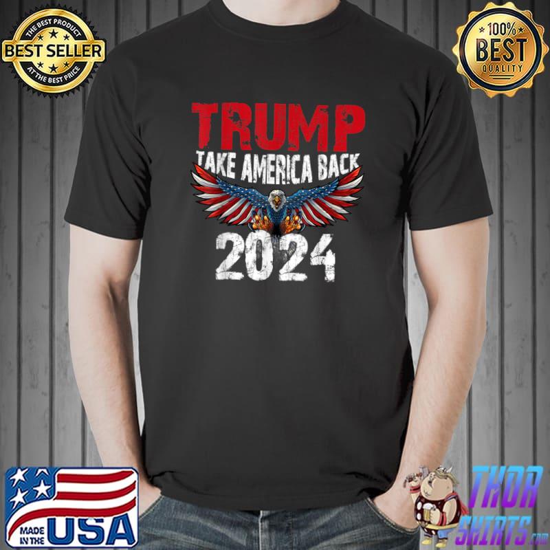 Trump Take America Back Trump 2024 Eagle American Flag Election T-Shirt