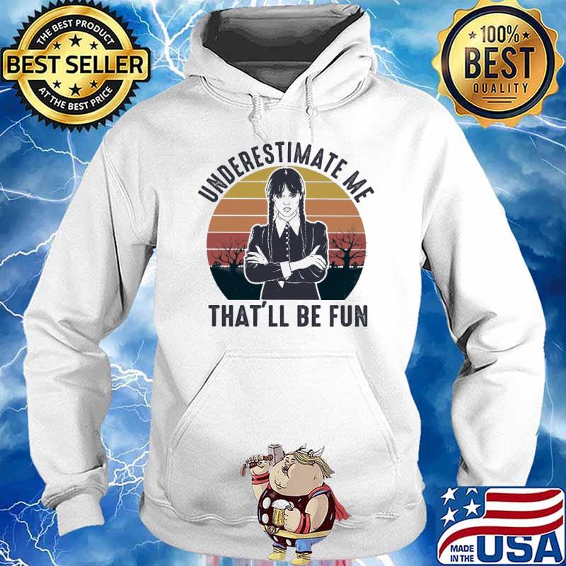 Underestimate Me That'll Be Fun Wednesday Vintage Shirt Hoodie