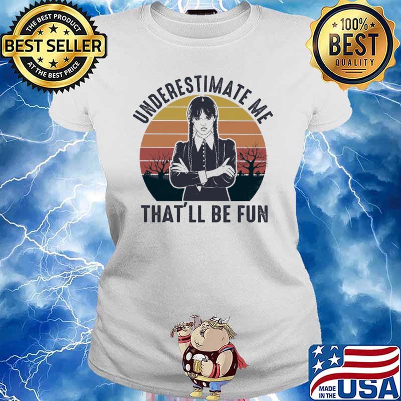 Underestimate Me That'll Be Fun Wednesday Vintage Shirt Ladies tee