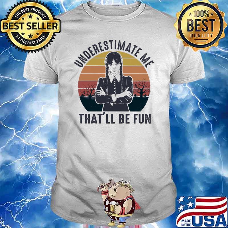 Underestimate Me That'll Be Fun Wednesday Vintage Shirt