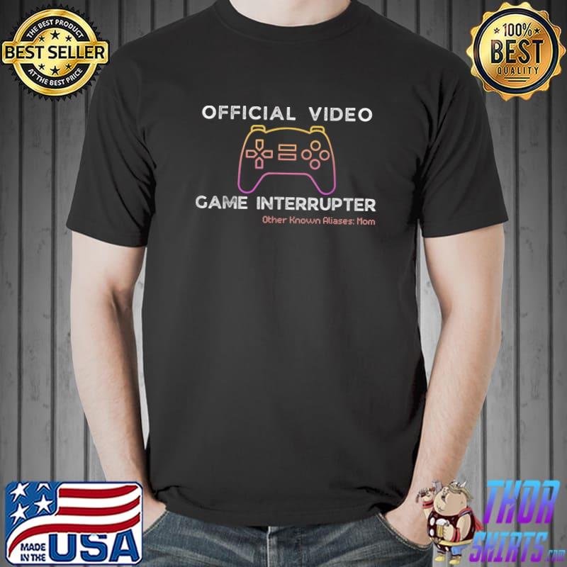 Video Game Interrupter Other Known Aliases Mom Of Gamer Controller Retro Sarcastic T-Shirt