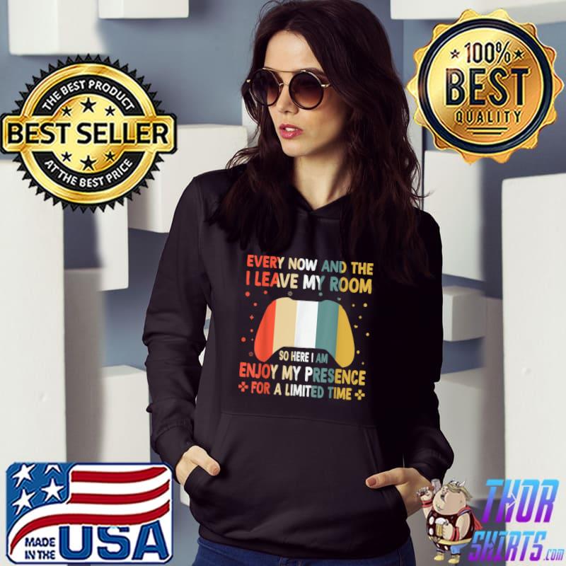 Video Games Every Now And Then I Leave My Room Enjoy My Presence Limited Time G Retro T-Shirt Hoodie
