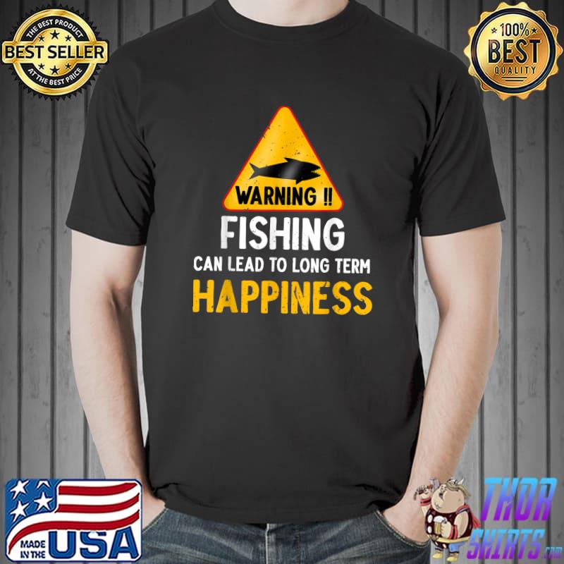 Warning fishing can lead to long term happiness fisher bass fishing lovers fishing and fisherman T-Shirt