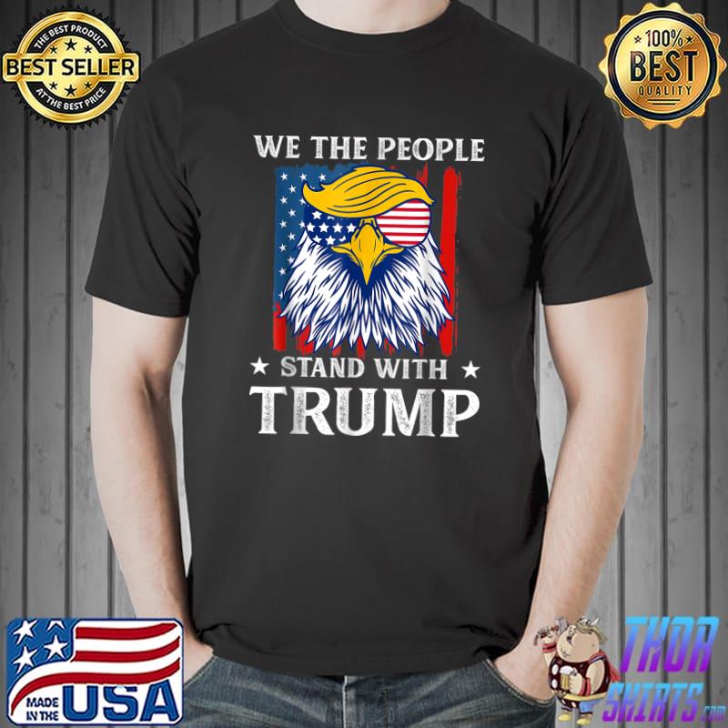 We The People Stand With Trump 2024 Support Trump Eagle Sunglasses Usa Flag Election T-Shirt