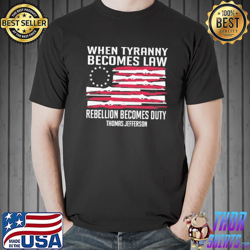 When Tyranny Becomes Law Rebellion Becomes Duty Thomas Jefferson Shirt