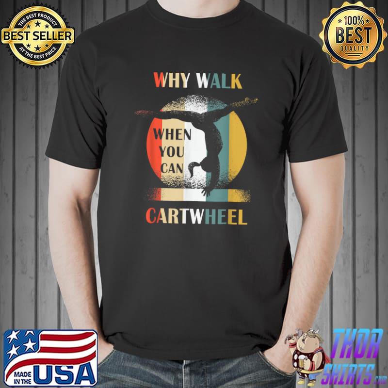 Why Walk When You Can Cartwheel Girl Quote Gymnastics Retro T-Shirt