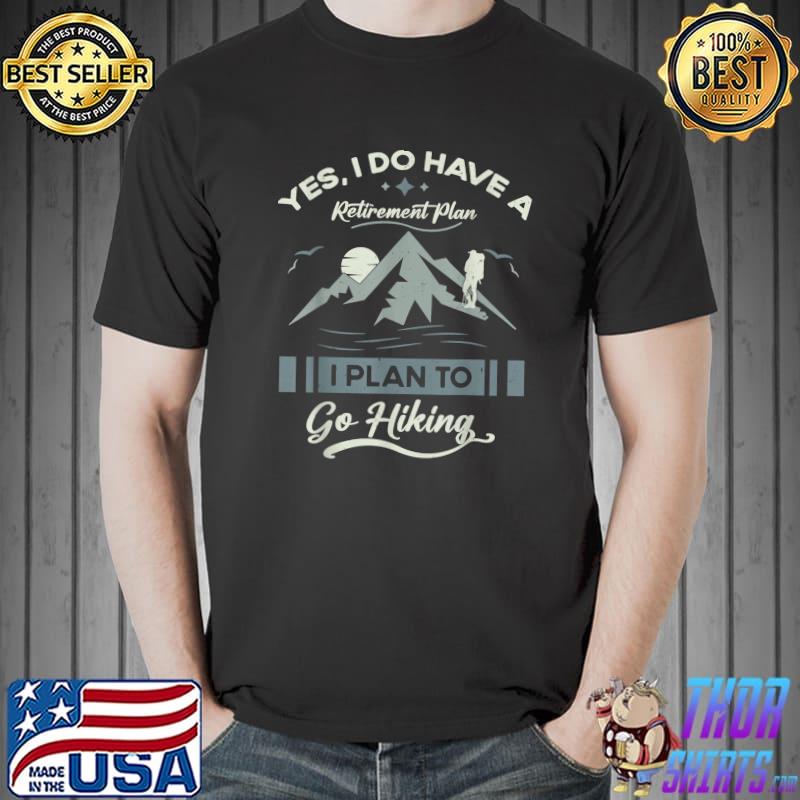 Yes I Do Have Retirement Plan To Go Hiking 2023 Mountain T-Shirt