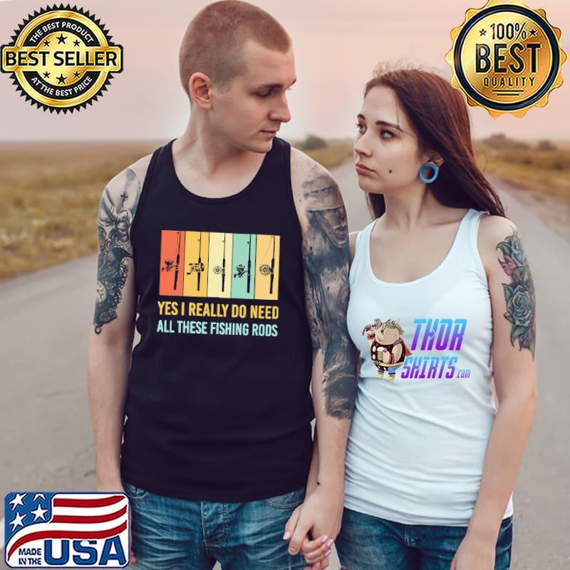 Yes I Really Do Need All These Fishing Rods Vintage Shirt Tank Top