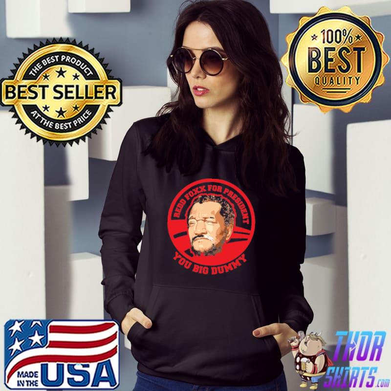 You Big Dummy Redd Foxx For President You Big Dummy T-Shirt Hoodie