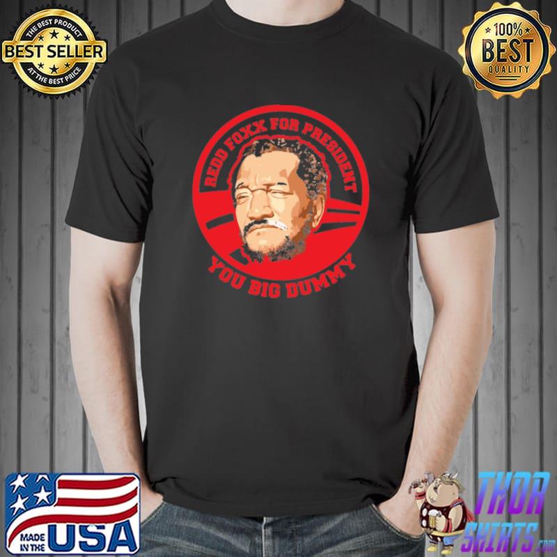 You Big Dummy Redd Foxx For President You Big Dummy T-Shirt