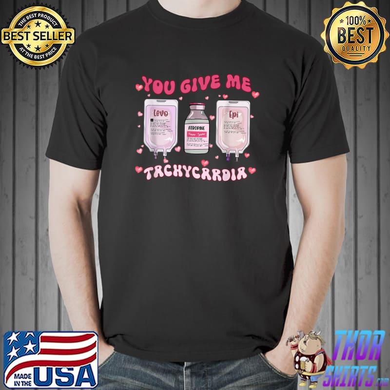 You Give Me Tachycardia Nurse Valentine's Day Pharmacist Critical Care T-Shirt
