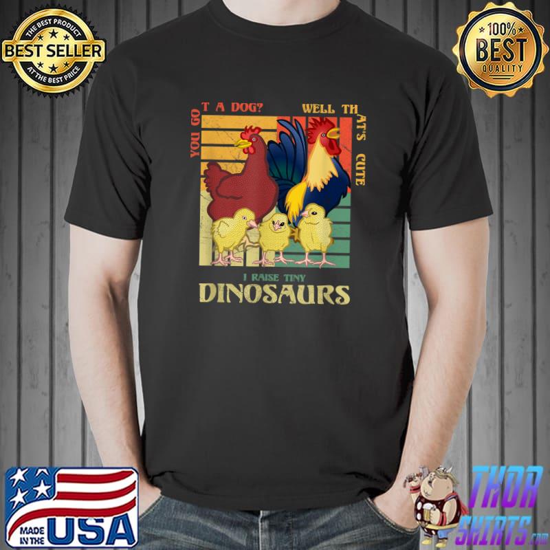 You got a dog well that's cute I raise tiny dinosaurs chickens vintage T-Shirt