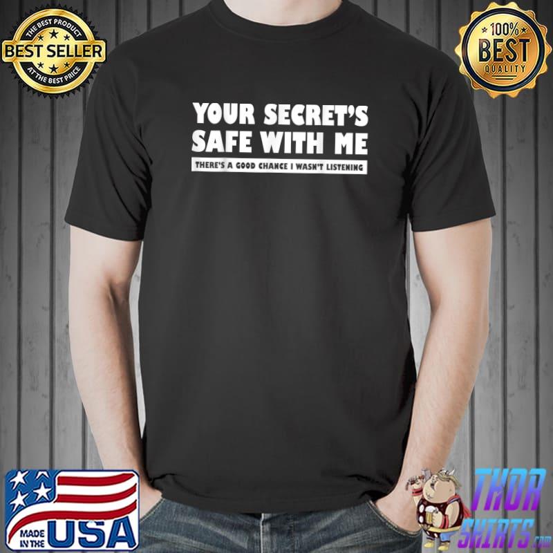 Your Secret's Safe With Me Good Chance Wasn't Listening Joke Sarcastic Quotes T-Shirt