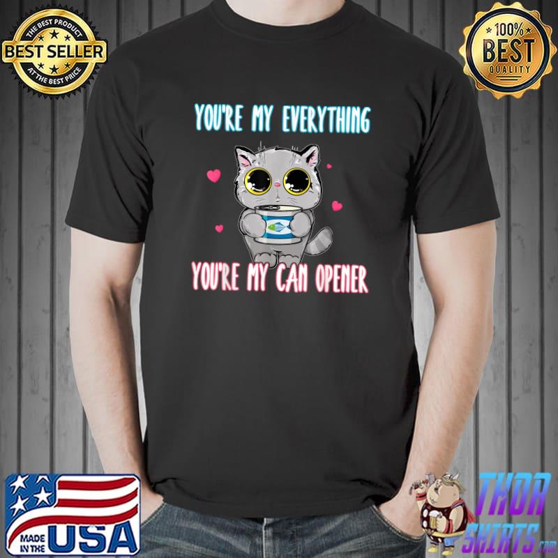You're my everything you're my can opener cat lover fish T-Shirt