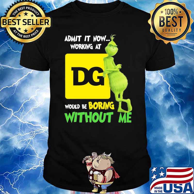 Admit it now working at Dollar General would be boring without me Grinch shirt