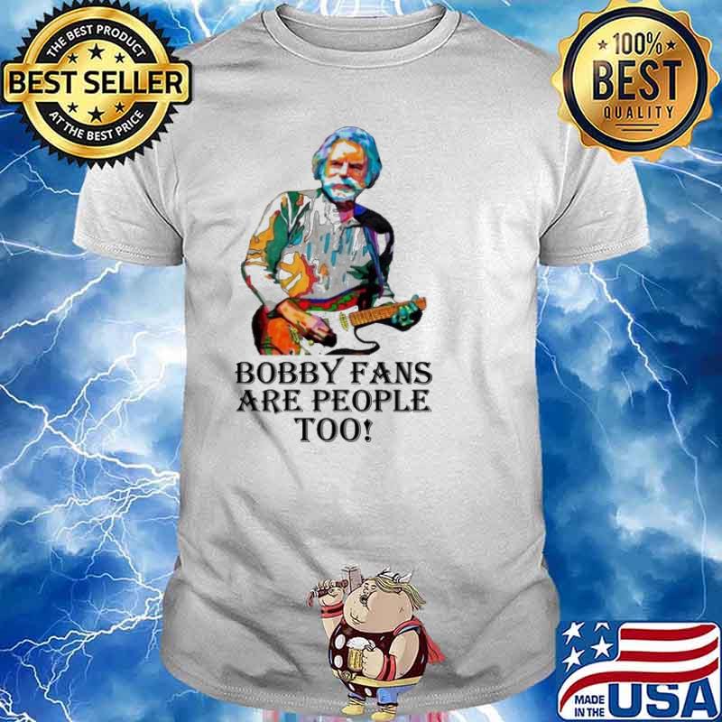 Bobby fans are people too shirt