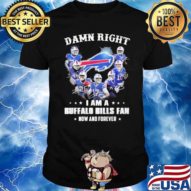 Damn right I am a Buffalo Bills fan now and forever signatures shirt
