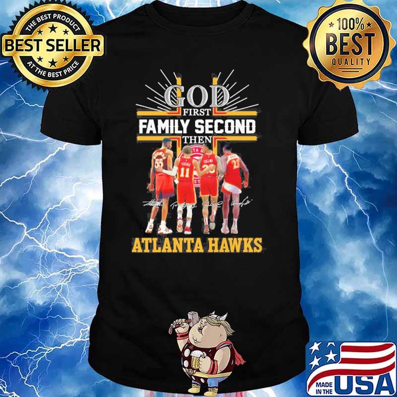 God first family second then Atlanta Hawks signatures shirt