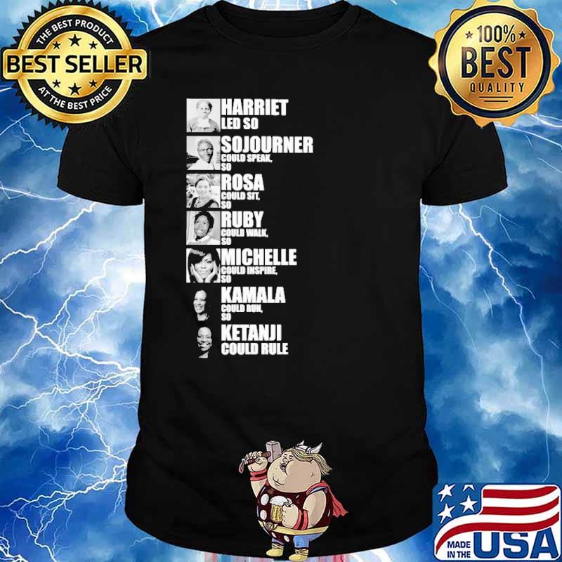 Harriet led so Sojourner could speak Rosa Ruby Michelle Kamala Ketanji - Black Women in History shirt