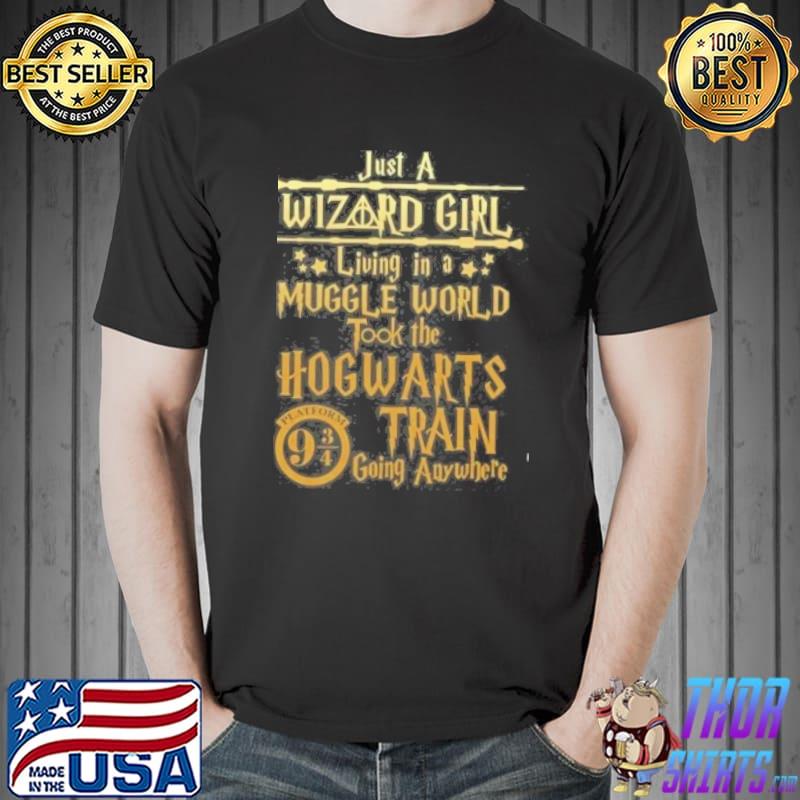 Just a wizard girl living in a muggle world took the hogwarts train going anywhere shirt