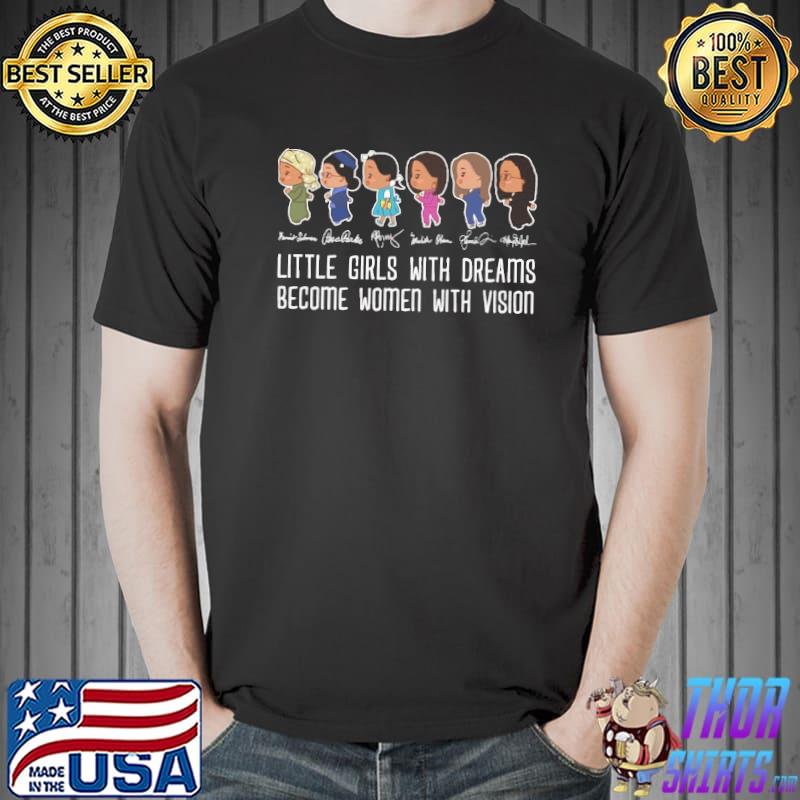 Little girls with dreams become women with vision signatures shirt