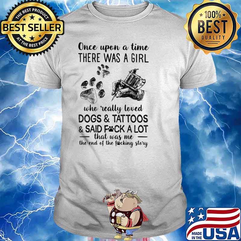 Once upon a time there was a girl who really loved dogs and tattoos and said fck a lot shirt
