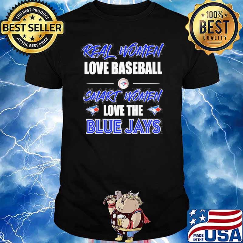 Real women love baseball smart women love the Blue Jays shirt