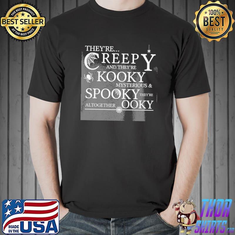 They're reepy and they're kooky mysterious & spooky they're altogether shirt