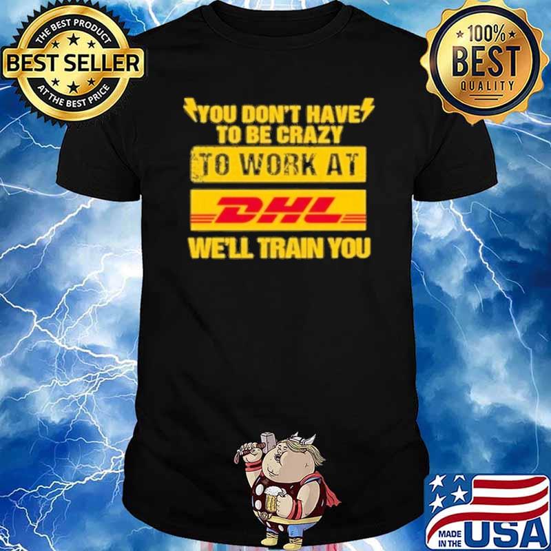 You don't have to be crazy to work at DHL we'll train you shirt