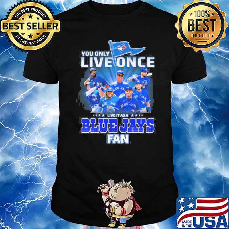 You only live once live it as a Blue Jays fan shirt