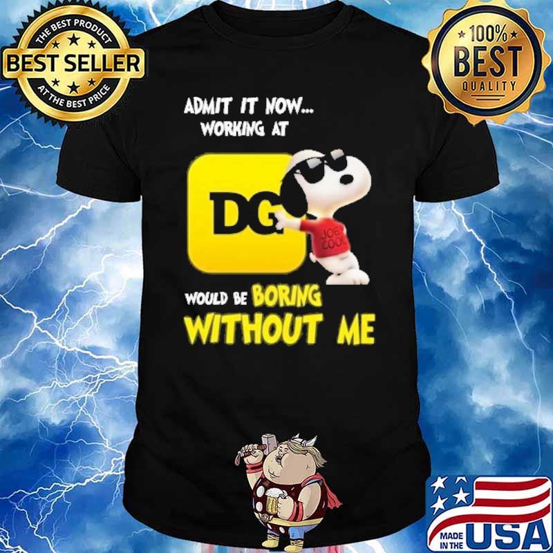 Admit it now working at Dollar General would be boring without me Snoopy shirt