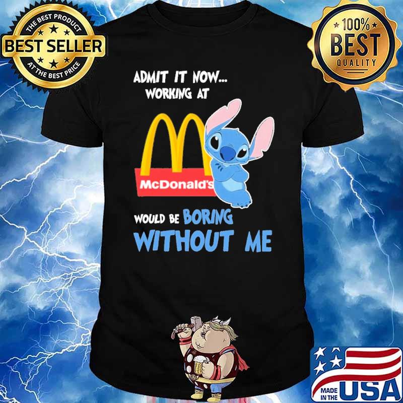 Admit it now working at McDonald's would be boring without me Stitch shirt