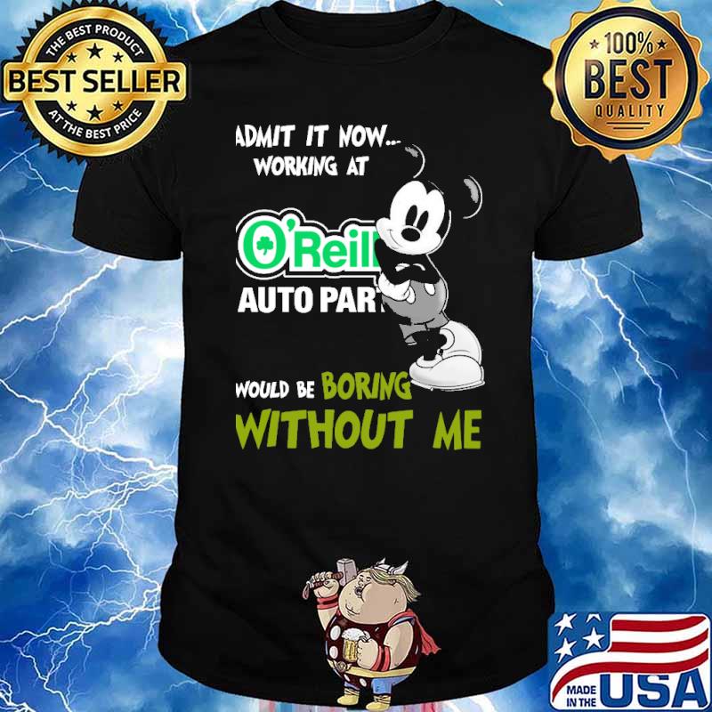 Admit it now working at O'reilly auto part would be boring without me Mickey shirt