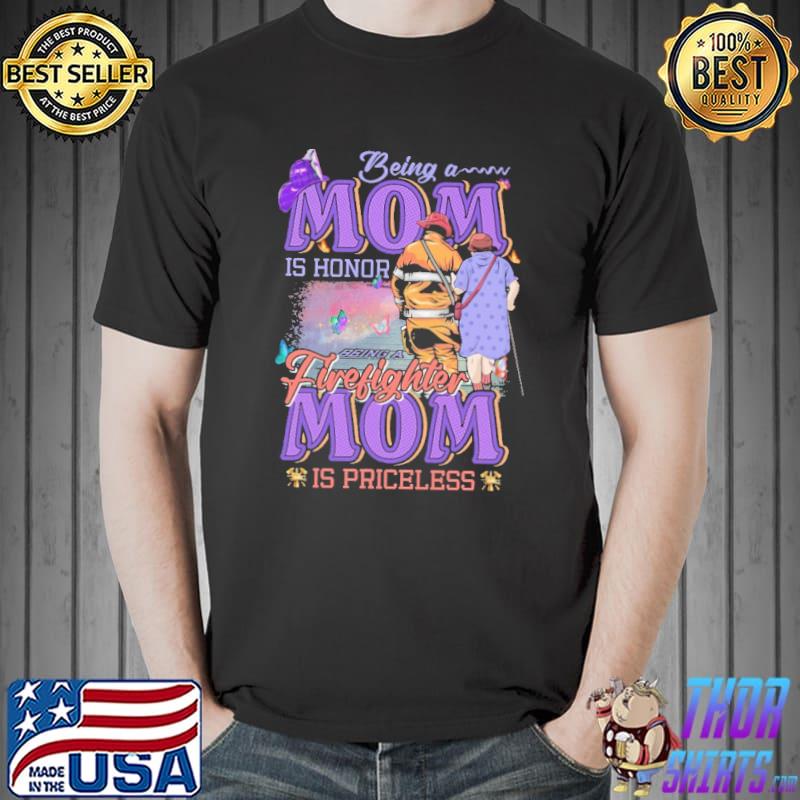 Being a Mom is honor Being a Mom's firefighter is priceless shirt
