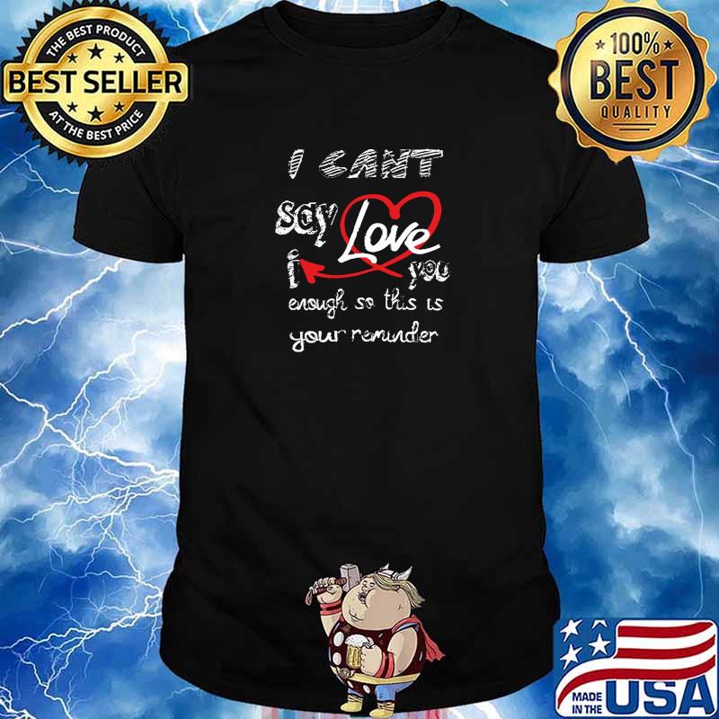 Best i cant say i love you enough so this is your reminder heart T-Shirt
