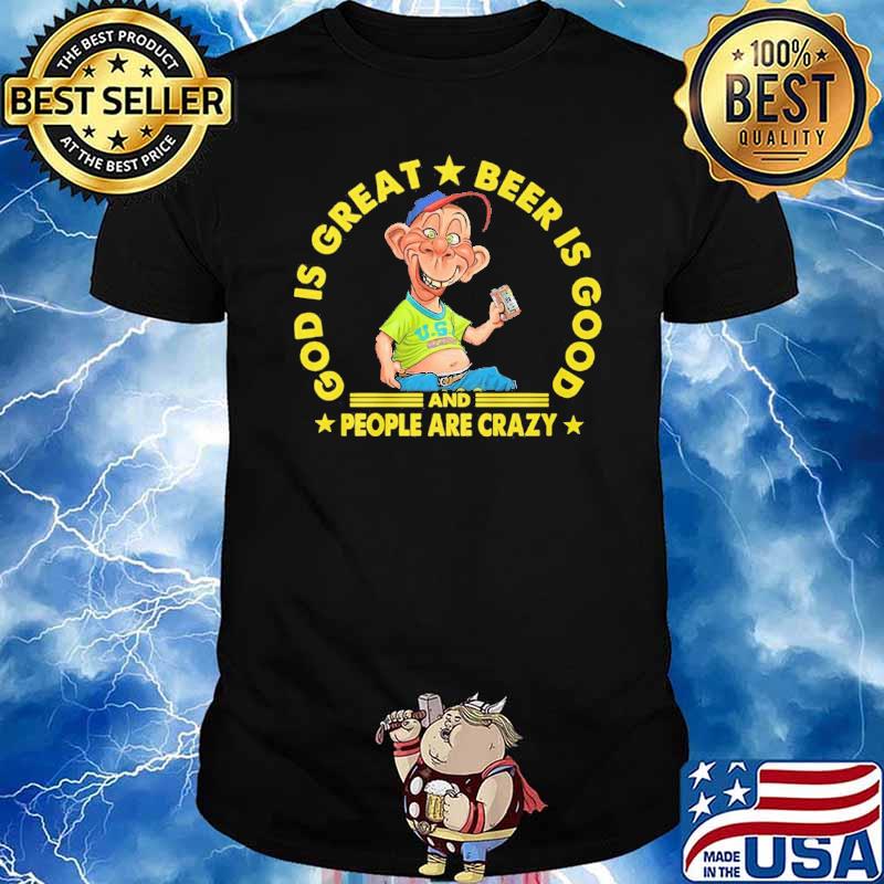 Bubba J god is great beer is good and people are crazy shirt