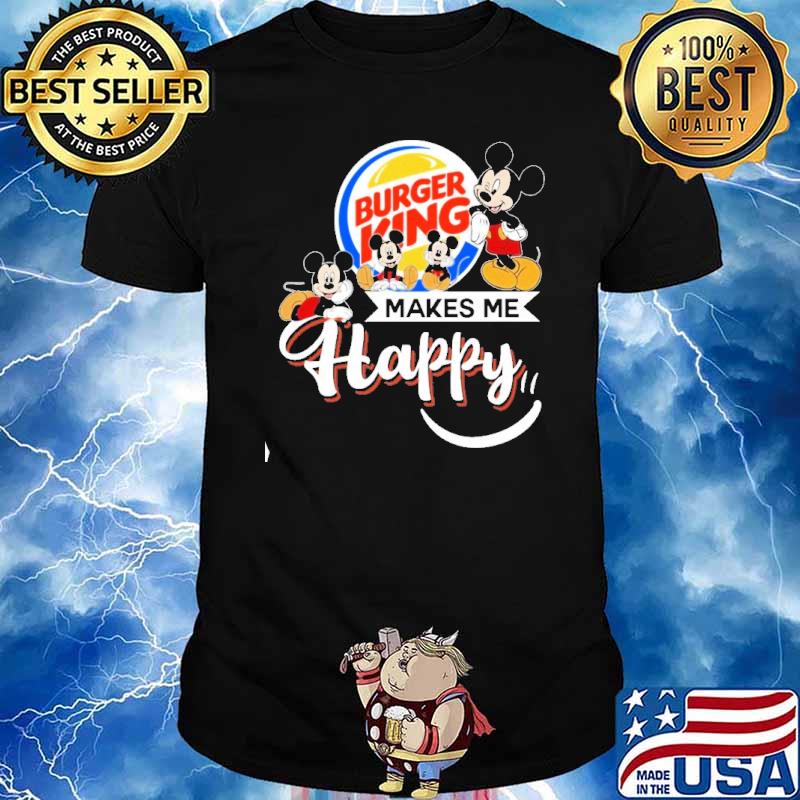 Burger king makes me happy Mickey shirt