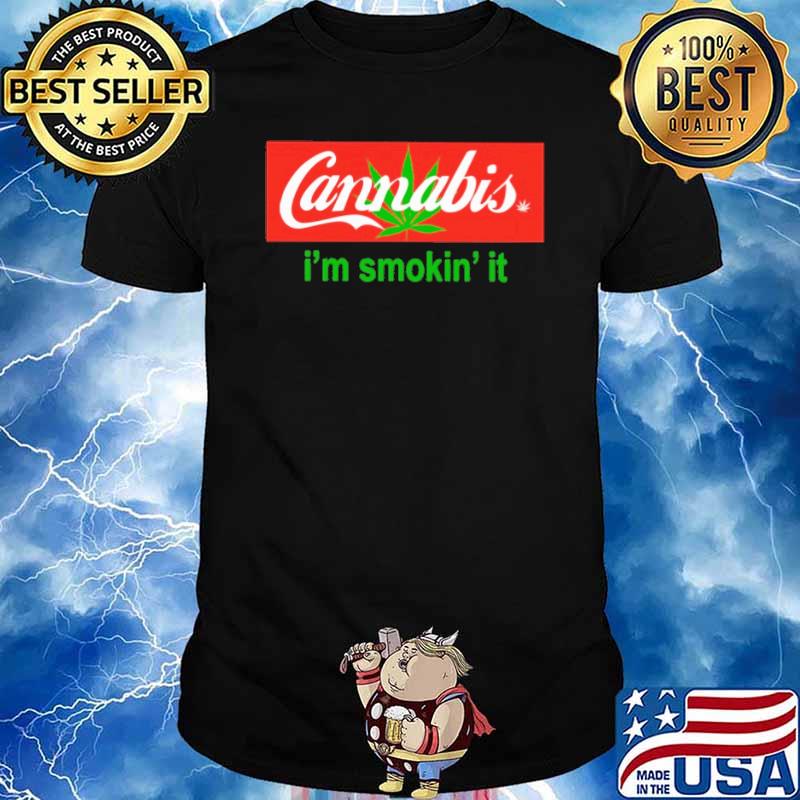 Cannabis I'm smokin it weed shirt