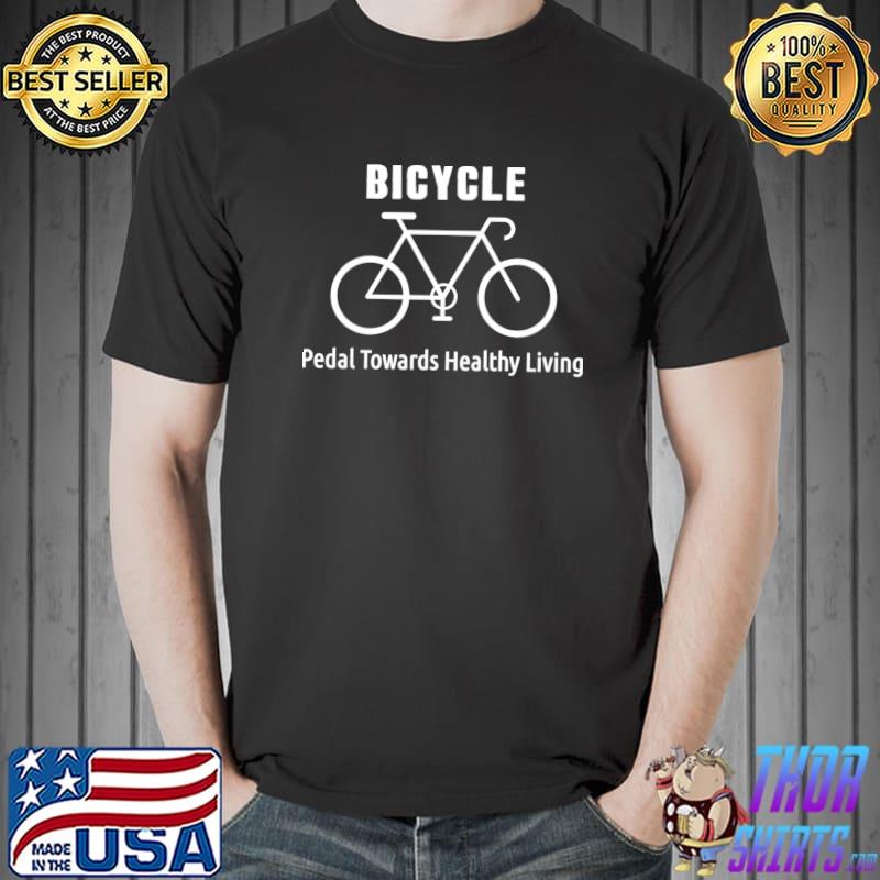 Creative Quote Bicycle Pedal Towards Healthy Living T-Shirt