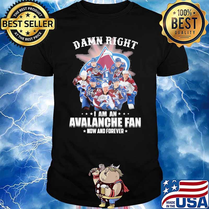 Damn right I am an Avalanche fan now and forever signatures shirt