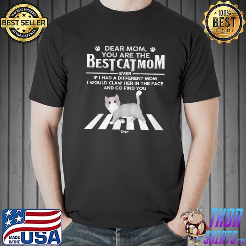 Dear mom you are the best cat mom ever if I had a different mom shirt