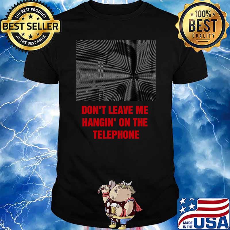 Don't Leave Me Hangin' On The Telephone! Men T-Shirt
