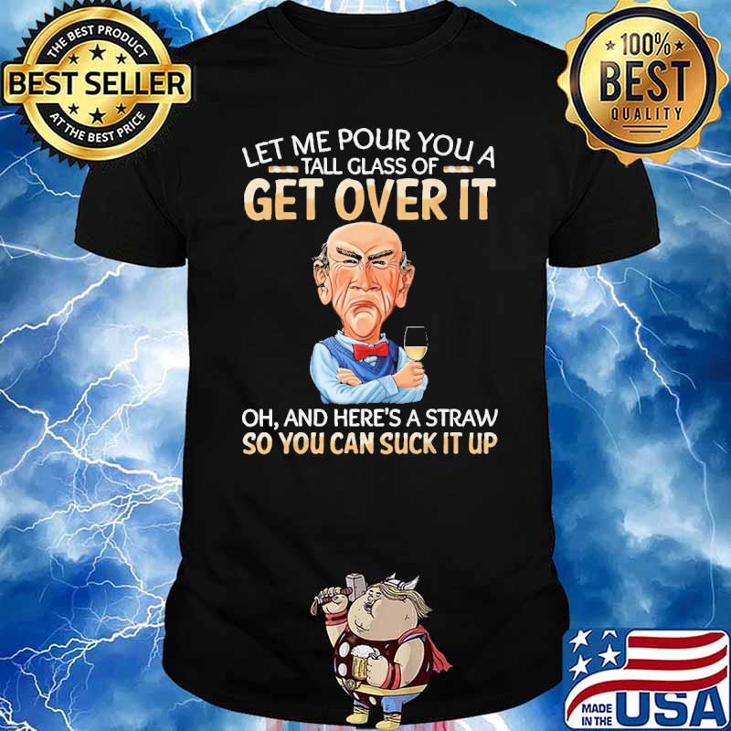 Dr Seuss let me pour you a tall glass of get over it oh and here's a straw so you can suck it up shirt