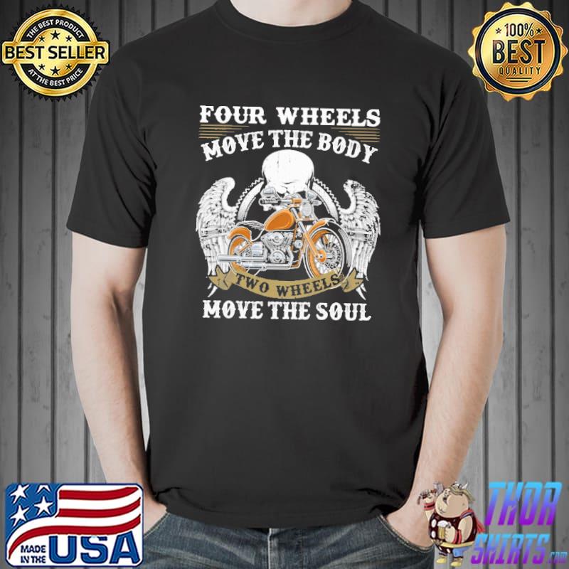 Four Wheels Move The Body Two Wheels Move The Soul - Biker shirt