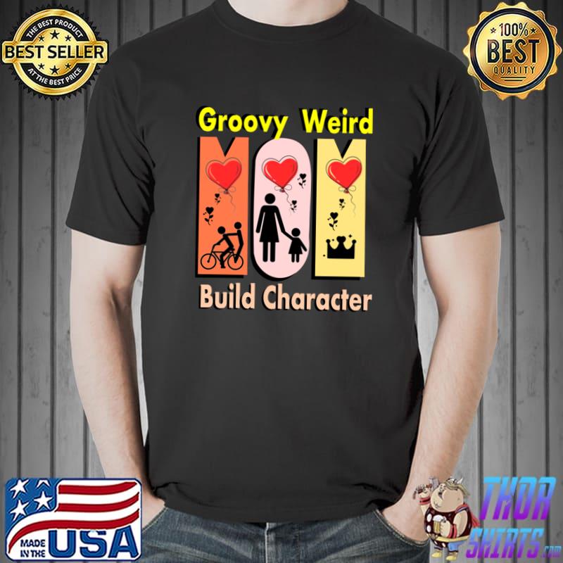 Groovy Weird Moms Build Character Hearts T-Shirt