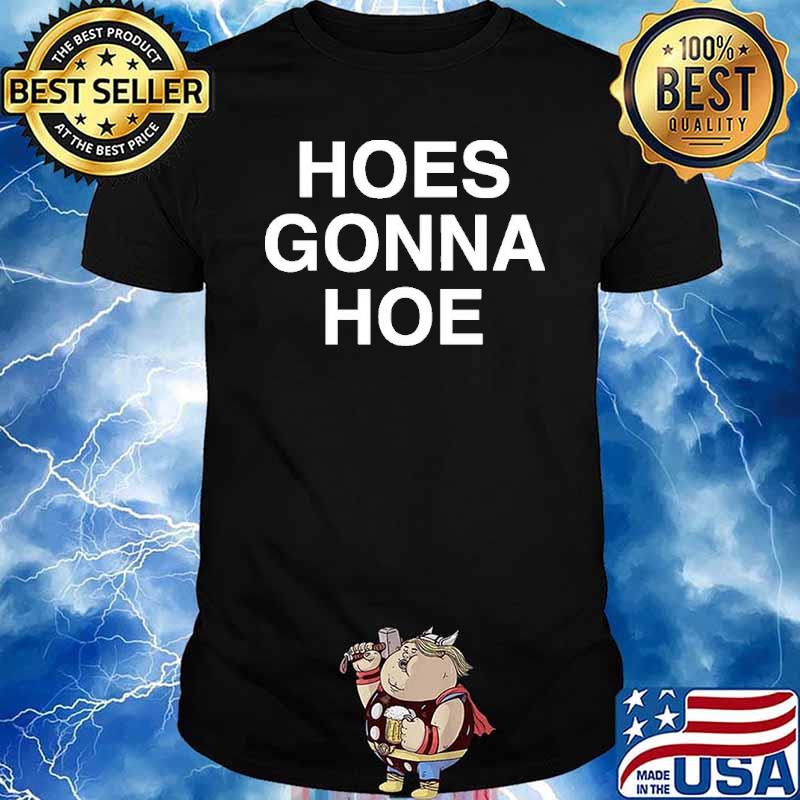 Hoes Gonna Hoe Shirt