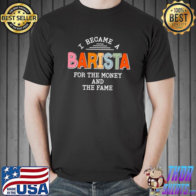 I Became A Barista For The Money And The Fame Barista Vintage T-Shirt