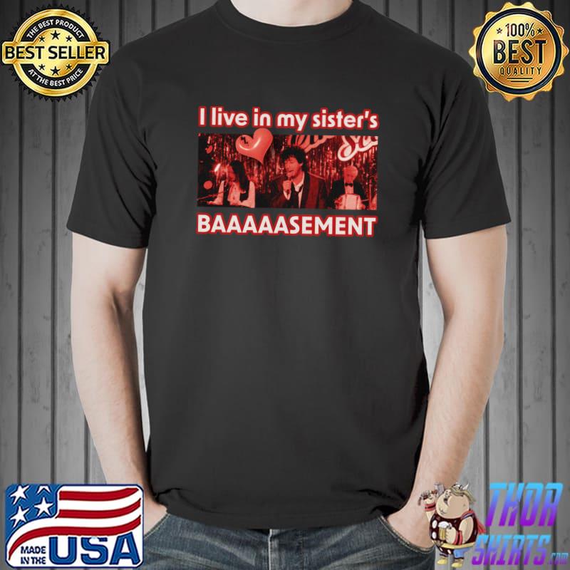 I live in my sister's basement! T-Shirt