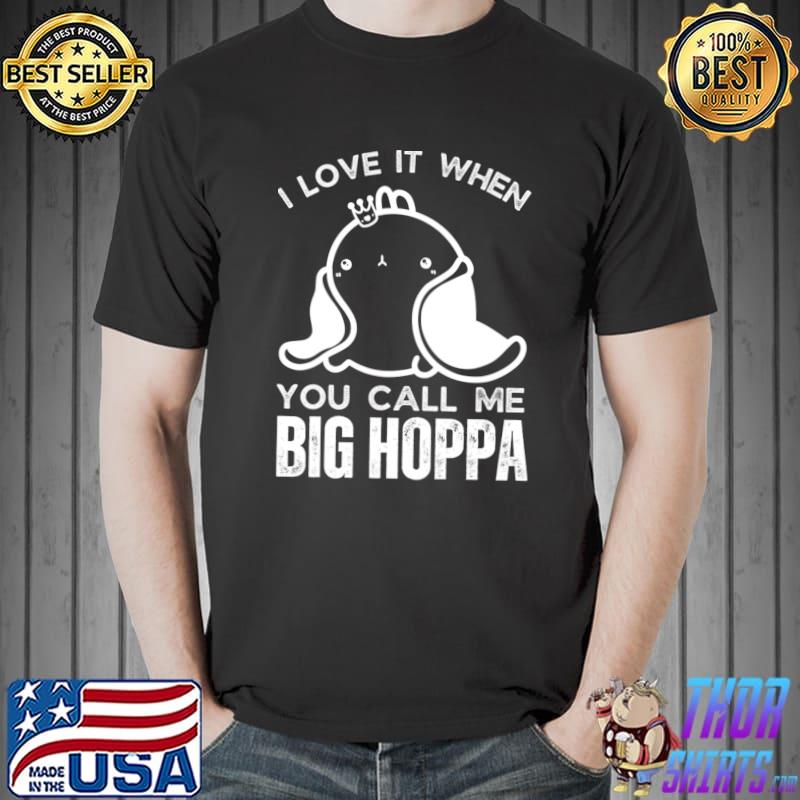 I Love It When You Call Me Big Hoppa Ear Easter Day Matching T-Shirt